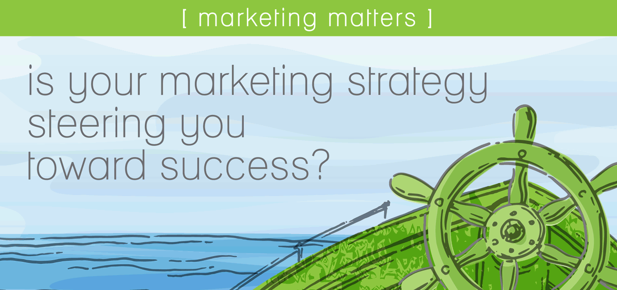 is your marketing strategy steering you toward success?