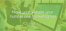 Make your website your number one marketing tool [part 1]